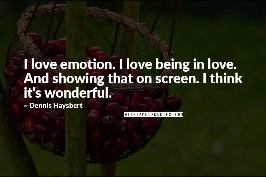 Dennis Haysbert Quotes: I love emotion. I love being in love. And showing that on screen. I think it's wonderful.