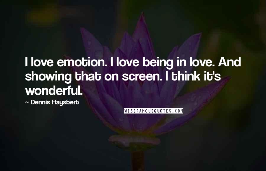 Dennis Haysbert Quotes: I love emotion. I love being in love. And showing that on screen. I think it's wonderful.