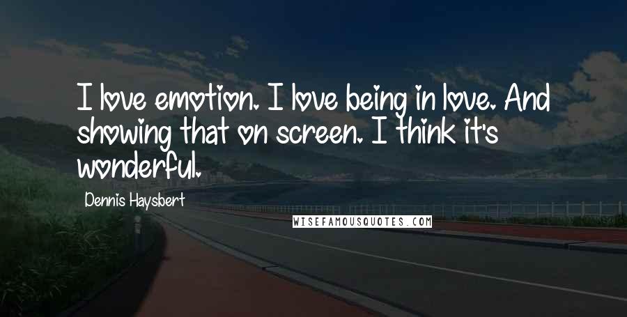 Dennis Haysbert Quotes: I love emotion. I love being in love. And showing that on screen. I think it's wonderful.