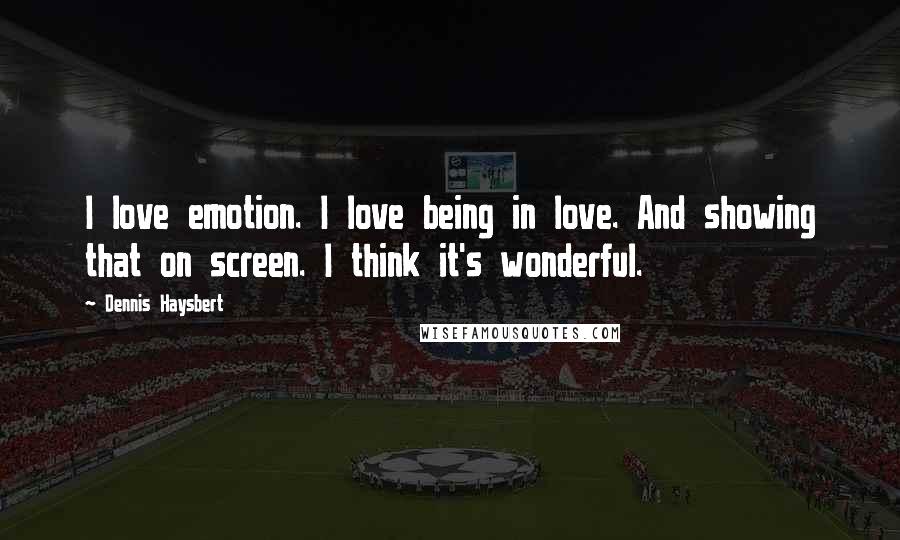 Dennis Haysbert Quotes: I love emotion. I love being in love. And showing that on screen. I think it's wonderful.