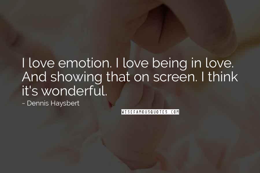 Dennis Haysbert Quotes: I love emotion. I love being in love. And showing that on screen. I think it's wonderful.