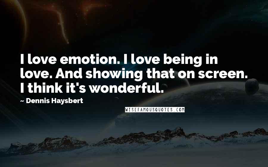 Dennis Haysbert Quotes: I love emotion. I love being in love. And showing that on screen. I think it's wonderful.