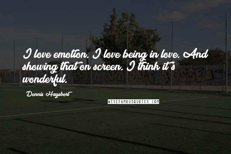 Dennis Haysbert Quotes: I love emotion. I love being in love. And showing that on screen. I think it's wonderful.