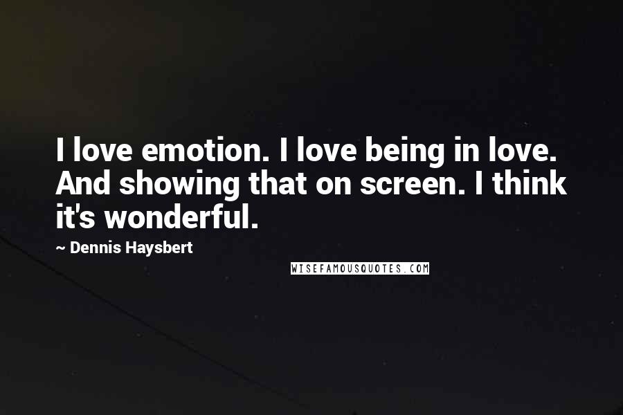 Dennis Haysbert Quotes: I love emotion. I love being in love. And showing that on screen. I think it's wonderful.