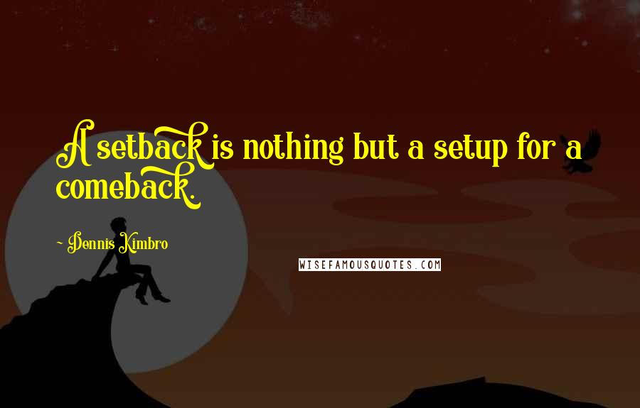 Dennis Kimbro Quotes: A setback is nothing but a setup for a comeback.