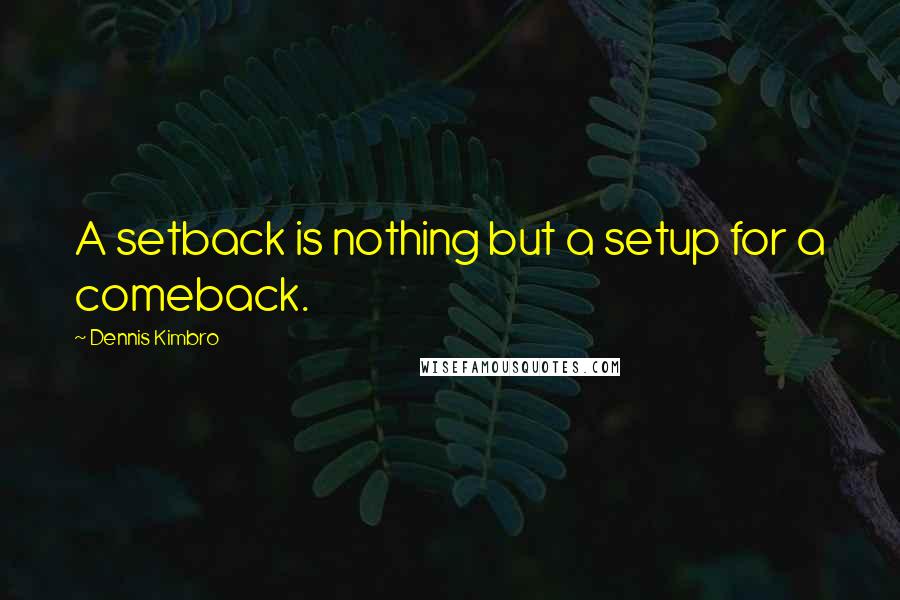 Dennis Kimbro Quotes: A setback is nothing but a setup for a comeback.