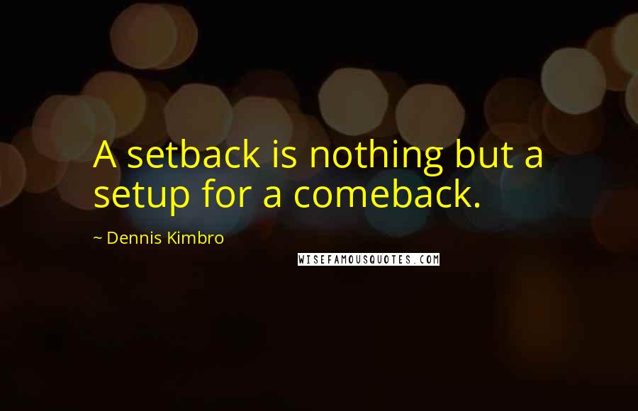 Dennis Kimbro Quotes: A setback is nothing but a setup for a comeback.