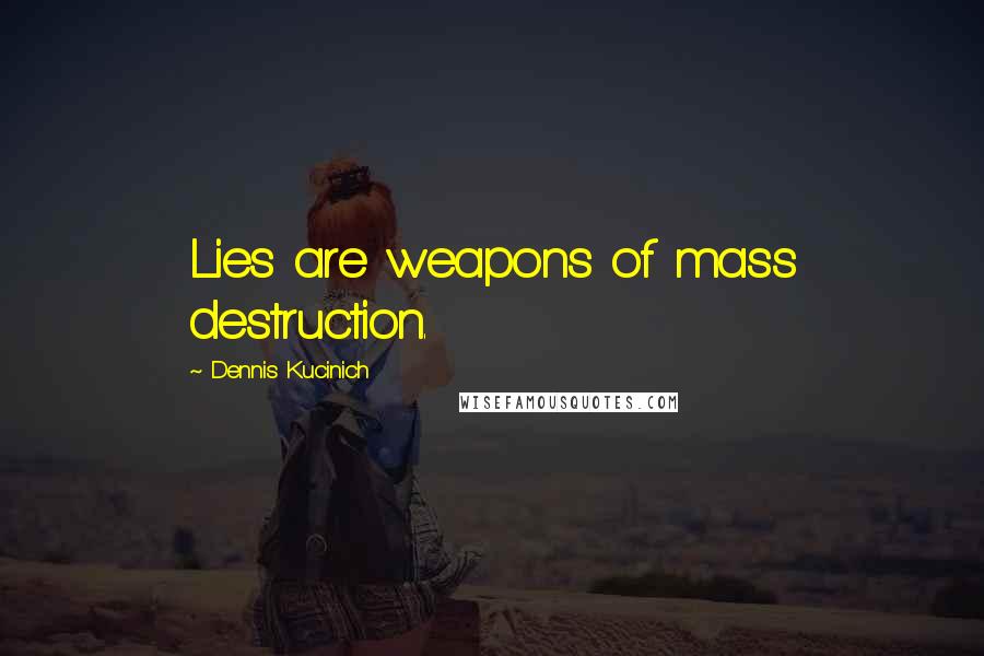 Dennis Kucinich Quotes: Lies are weapons of mass destruction.