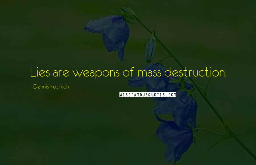 Dennis Kucinich Quotes: Lies are weapons of mass destruction.