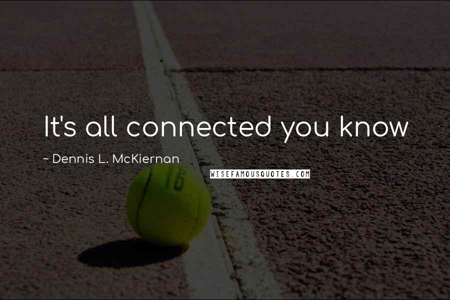 Dennis L. McKiernan Quotes: It's all connected you know