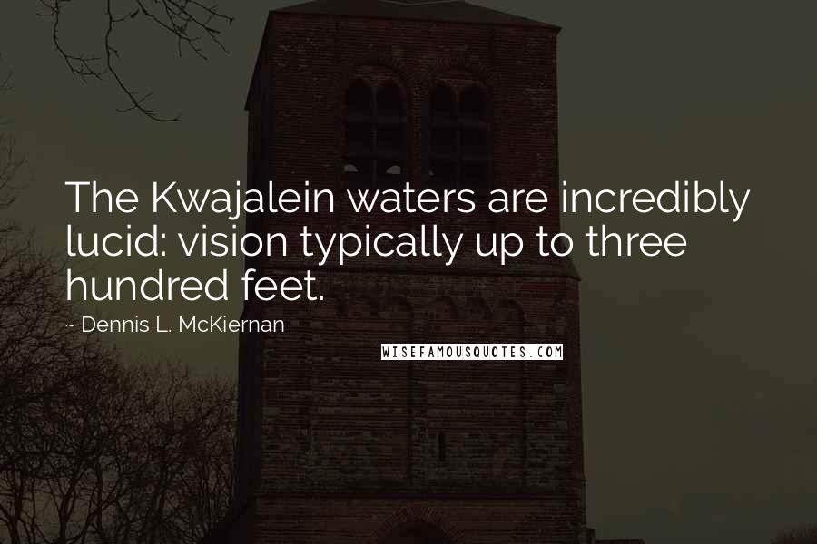 Dennis L. McKiernan Quotes: The Kwajalein waters are incredibly lucid: vision typically up to three hundred feet.