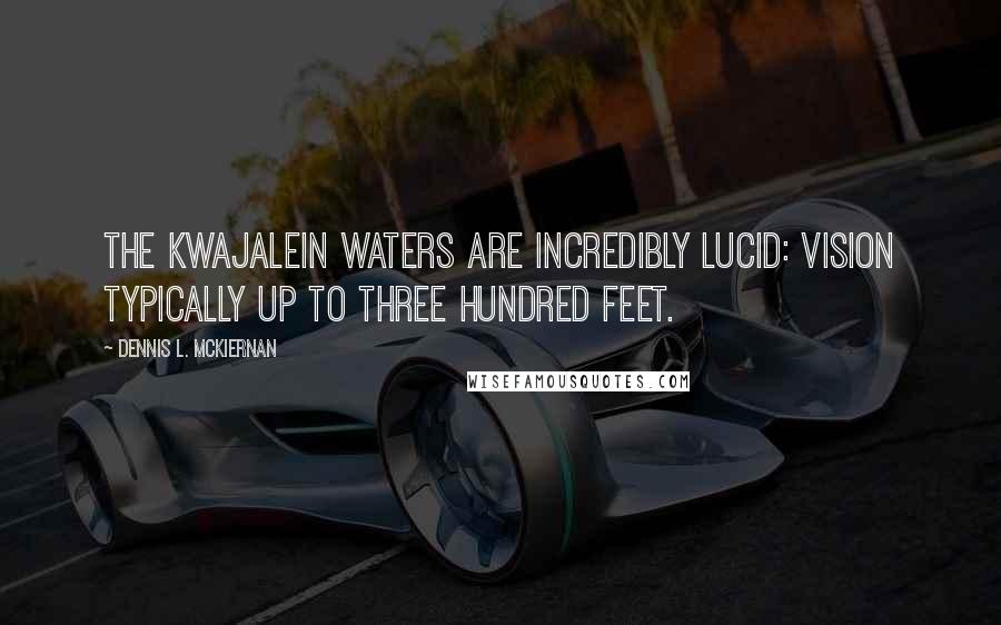 Dennis L. McKiernan Quotes: The Kwajalein waters are incredibly lucid: vision typically up to three hundred feet.