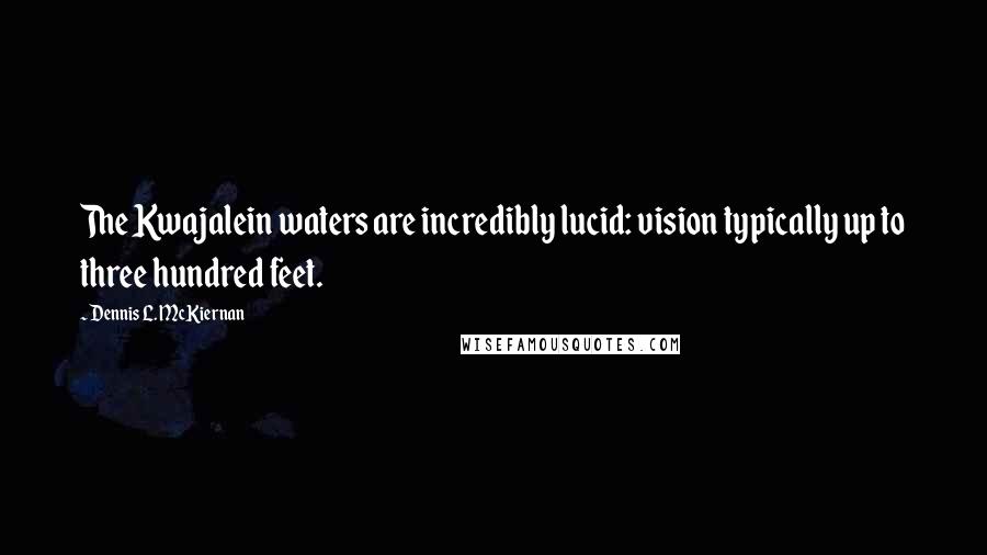 Dennis L. McKiernan Quotes: The Kwajalein waters are incredibly lucid: vision typically up to three hundred feet.