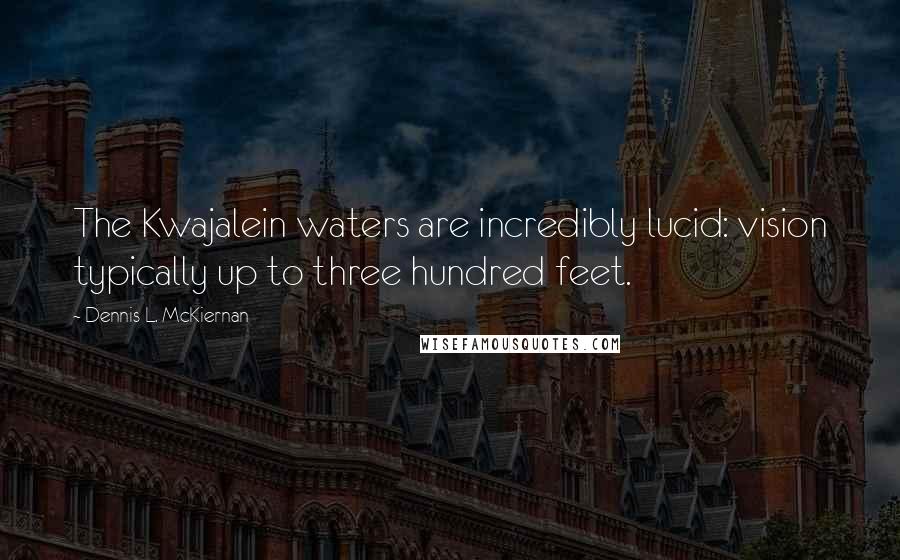 Dennis L. McKiernan Quotes: The Kwajalein waters are incredibly lucid: vision typically up to three hundred feet.