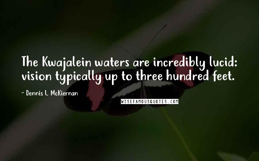 Dennis L. McKiernan Quotes: The Kwajalein waters are incredibly lucid: vision typically up to three hundred feet.