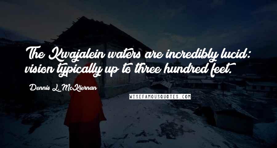 Dennis L. McKiernan Quotes: The Kwajalein waters are incredibly lucid: vision typically up to three hundred feet.