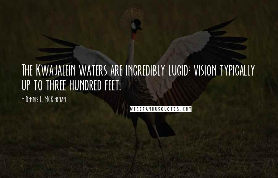 Dennis L. McKiernan Quotes: The Kwajalein waters are incredibly lucid: vision typically up to three hundred feet.