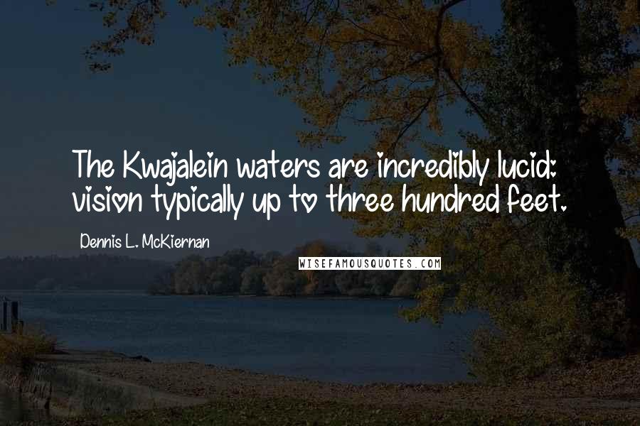 Dennis L. McKiernan Quotes: The Kwajalein waters are incredibly lucid: vision typically up to three hundred feet.