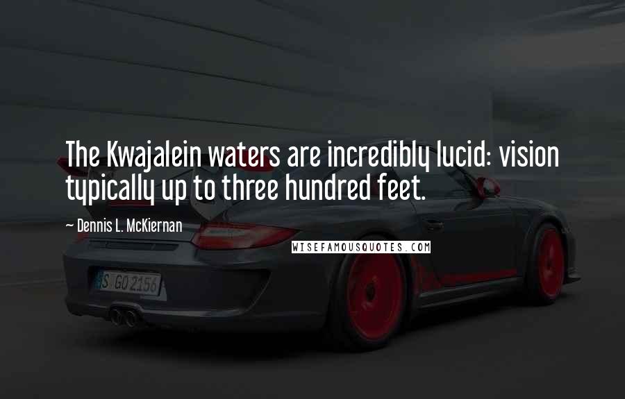 Dennis L. McKiernan Quotes: The Kwajalein waters are incredibly lucid: vision typically up to three hundred feet.