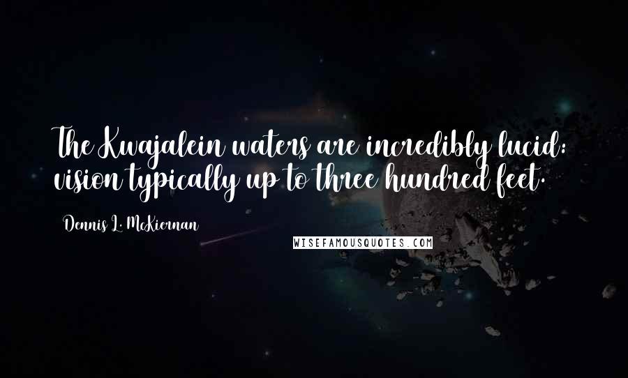 Dennis L. McKiernan Quotes: The Kwajalein waters are incredibly lucid: vision typically up to three hundred feet.