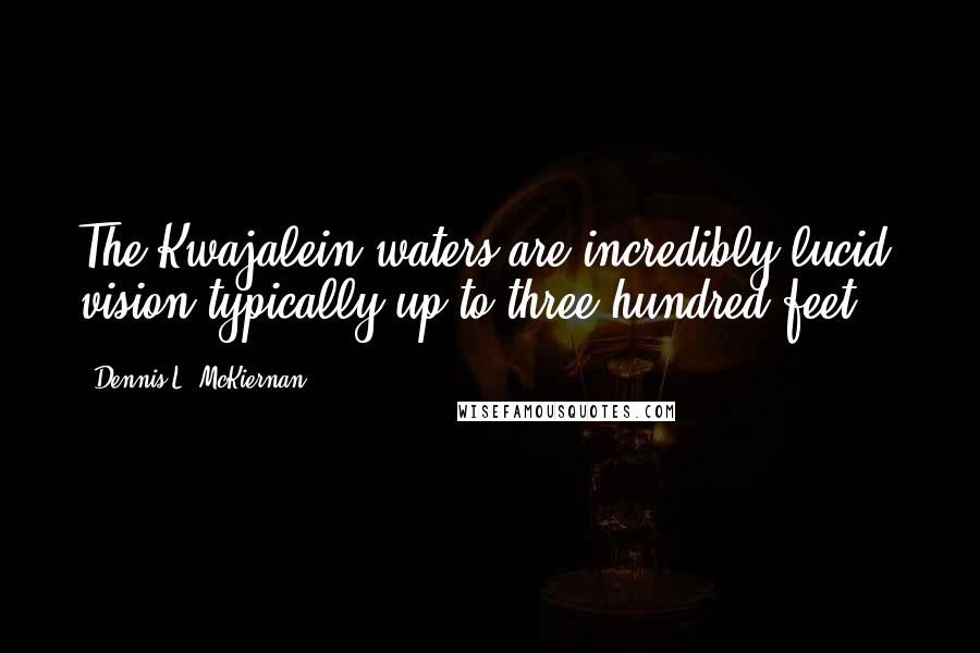 Dennis L. McKiernan Quotes: The Kwajalein waters are incredibly lucid: vision typically up to three hundred feet.