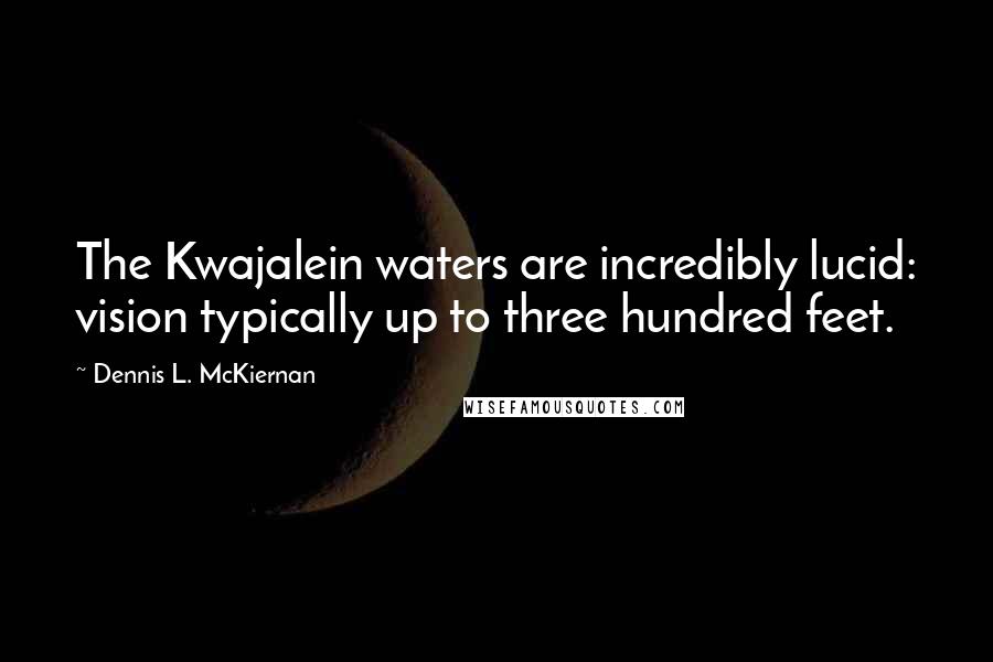 Dennis L. McKiernan Quotes: The Kwajalein waters are incredibly lucid: vision typically up to three hundred feet.