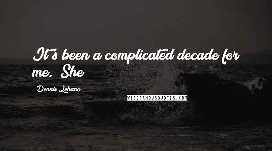 Dennis Lehane Quotes: It's been a complicated decade for me." She