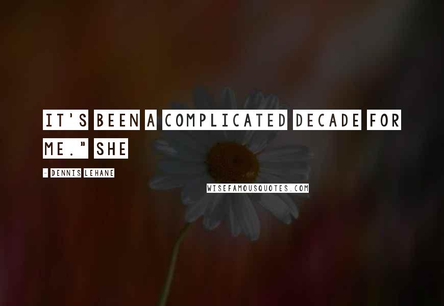 Dennis Lehane Quotes: It's been a complicated decade for me." She