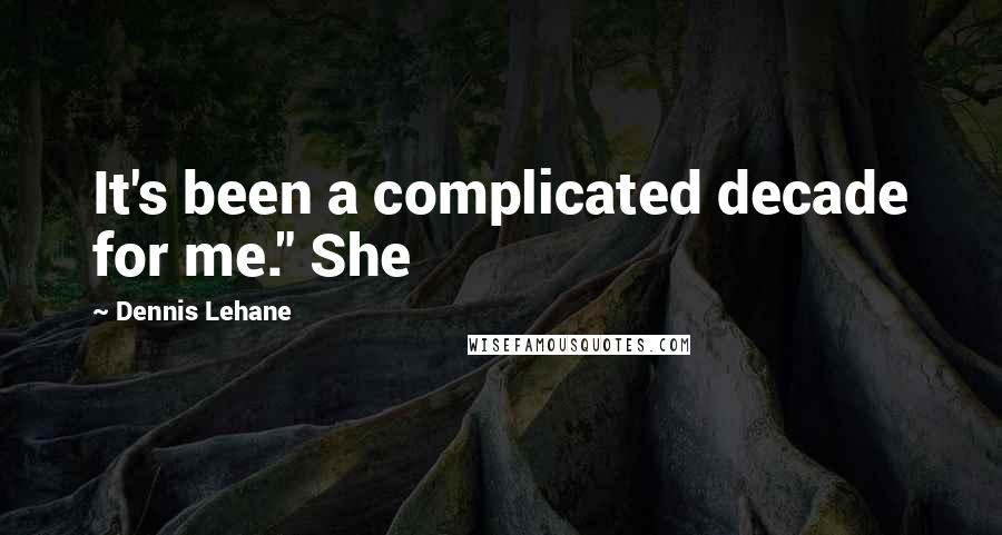 Dennis Lehane Quotes: It's been a complicated decade for me." She