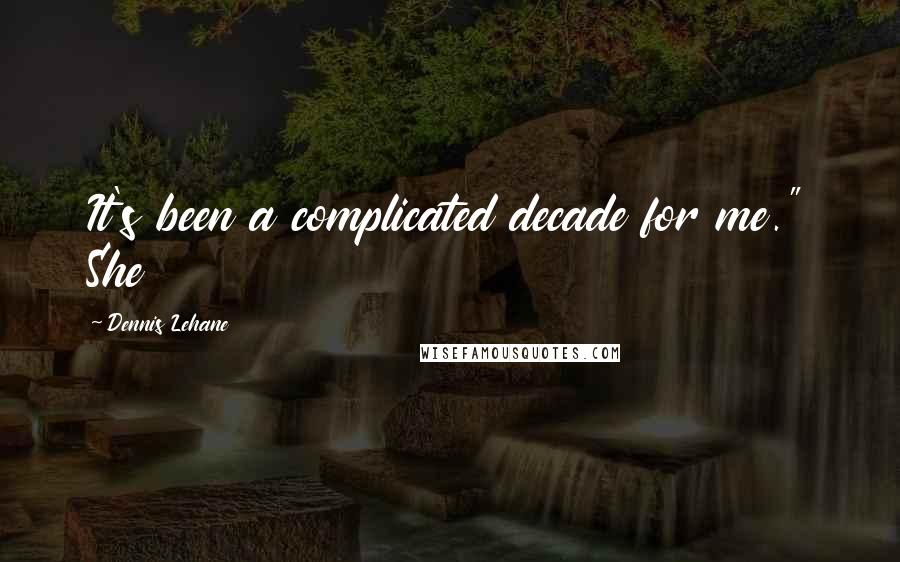 Dennis Lehane Quotes: It's been a complicated decade for me." She