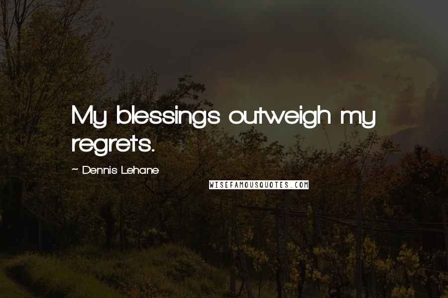 Dennis Lehane Quotes: My blessings outweigh my regrets.