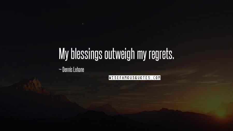 Dennis Lehane Quotes: My blessings outweigh my regrets.