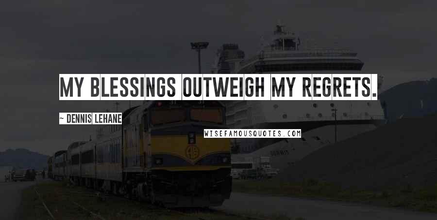 Dennis Lehane Quotes: My blessings outweigh my regrets.