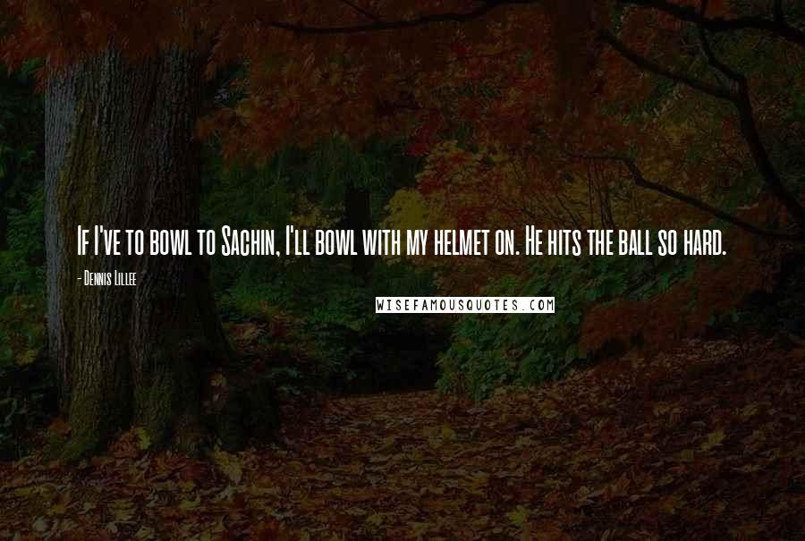 Dennis Lillee Quotes: If I've to bowl to Sachin, I'll bowl with my helmet on. He hits the ball so hard.