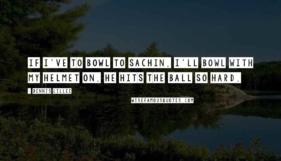 Dennis Lillee Quotes: If I've to bowl to Sachin, I'll bowl with my helmet on. He hits the ball so hard.