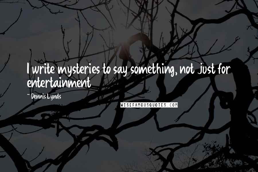 Dennis Lynds Quotes: I write mysteries to say something, not just for entertainment