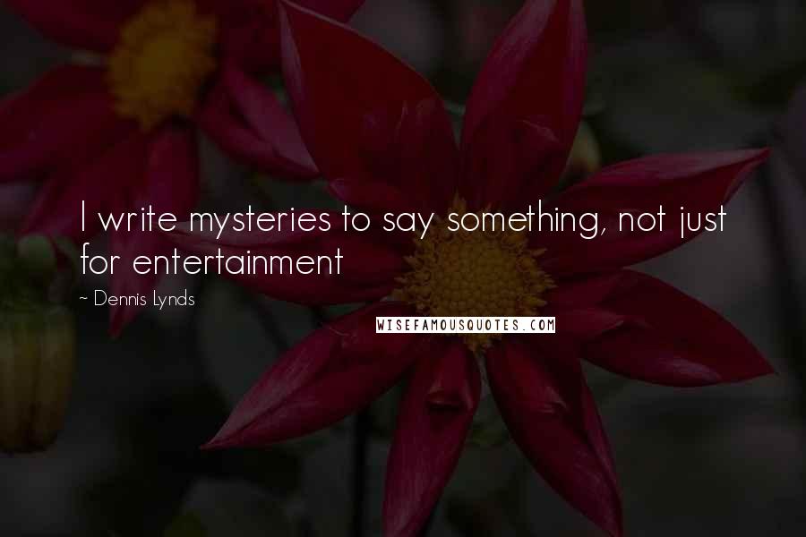 Dennis Lynds Quotes: I write mysteries to say something, not just for entertainment