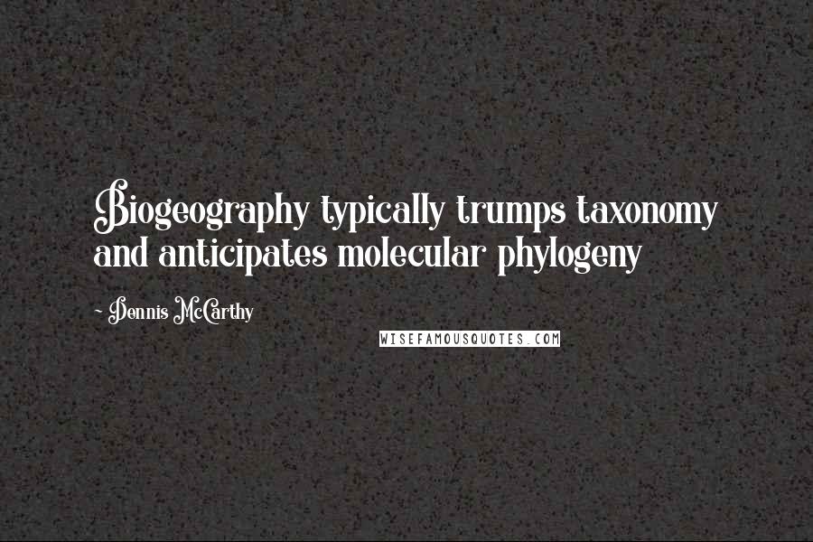 Dennis McCarthy Quotes: Biogeography typically trumps taxonomy and anticipates molecular phylogeny