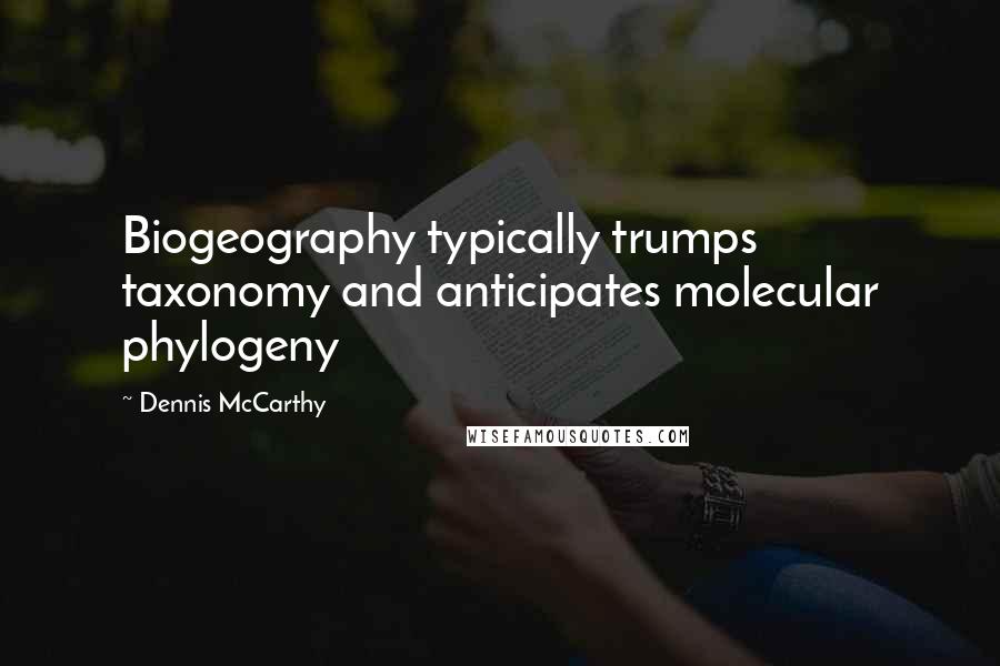 Dennis McCarthy Quotes: Biogeography typically trumps taxonomy and anticipates molecular phylogeny