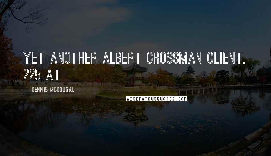 Dennis McDougal Quotes: Yet another Albert Grossman client. 225 At