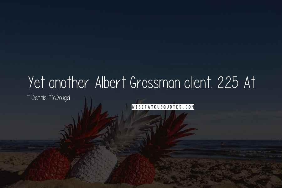 Dennis McDougal Quotes: Yet another Albert Grossman client. 225 At