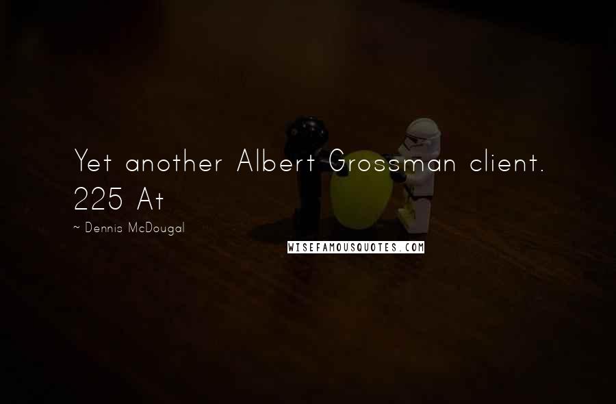 Dennis McDougal Quotes: Yet another Albert Grossman client. 225 At