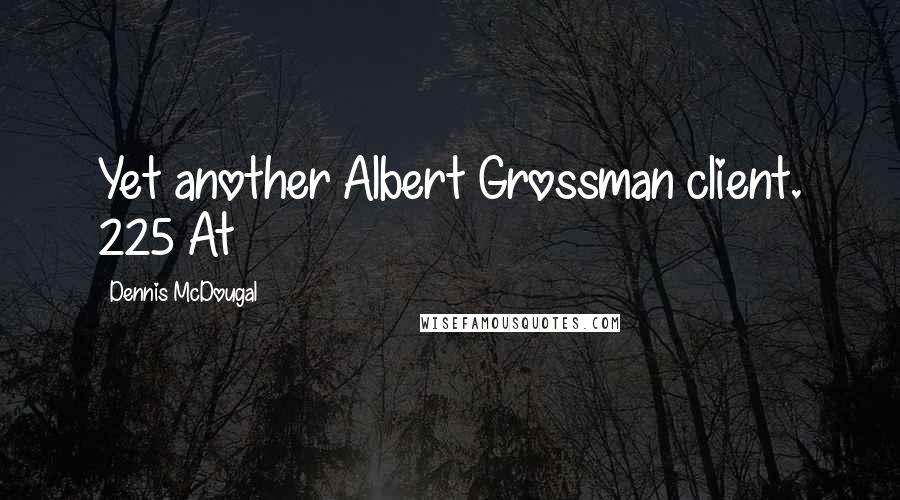 Dennis McDougal Quotes: Yet another Albert Grossman client. 225 At