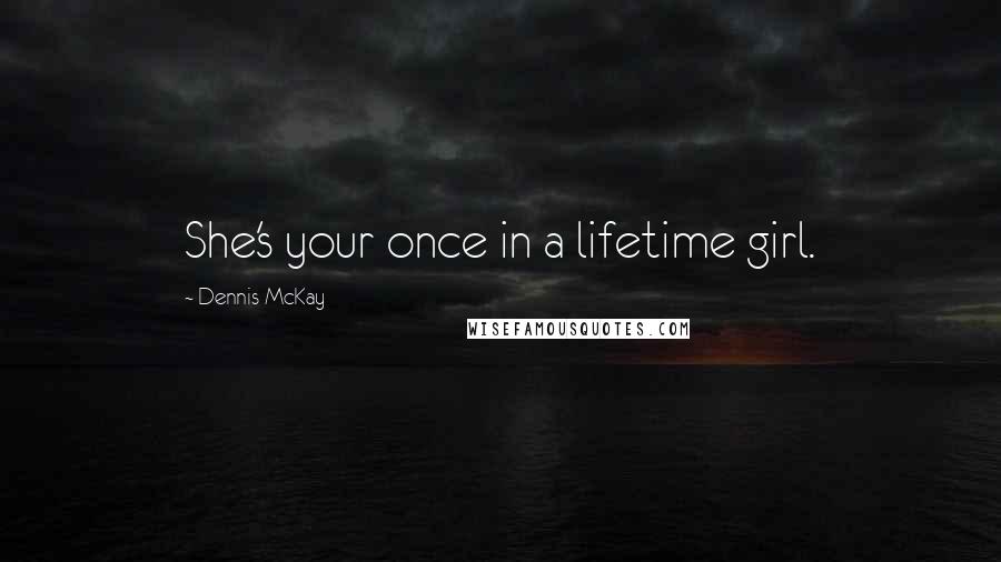 Dennis McKay Quotes: She's your once in a lifetime girl.