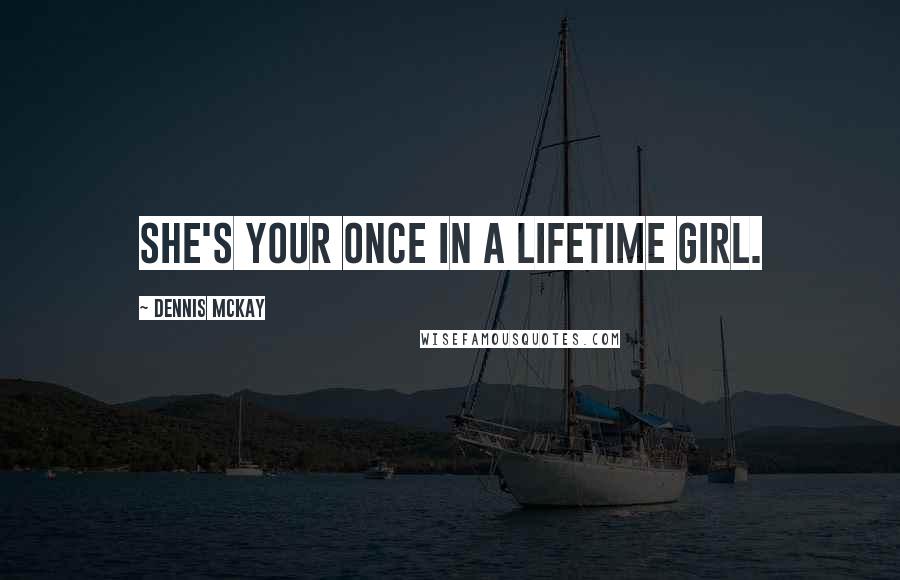 Dennis McKay Quotes: She's your once in a lifetime girl.
