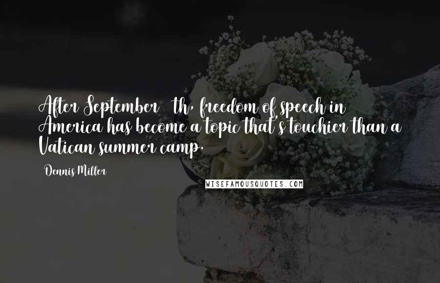 Dennis Miller Quotes: After September 11th, freedom of speech in America has become a topic that's touchier than a Vatican summer camp.