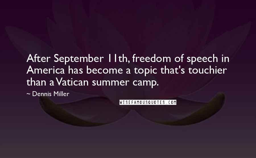 Dennis Miller Quotes: After September 11th, freedom of speech in America has become a topic that's touchier than a Vatican summer camp.