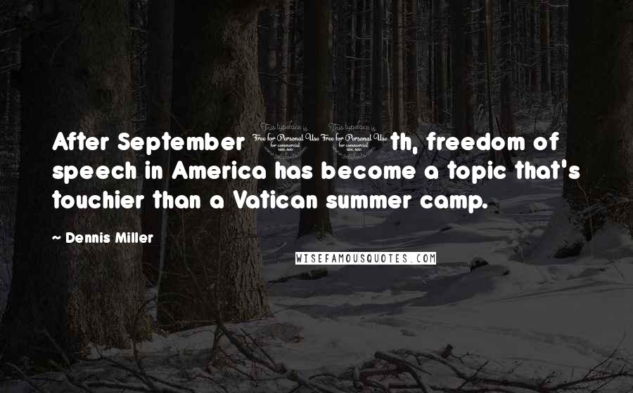 Dennis Miller Quotes: After September 11th, freedom of speech in America has become a topic that's touchier than a Vatican summer camp.