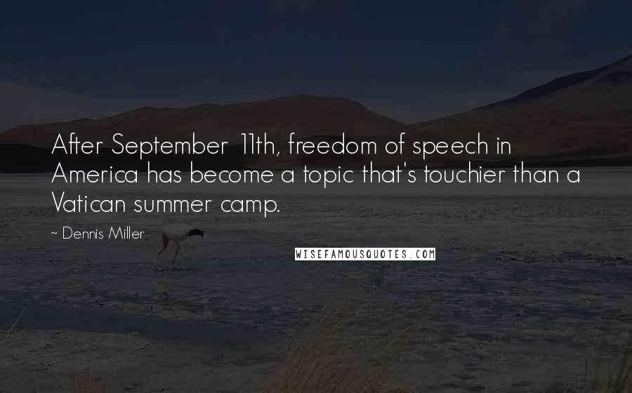 Dennis Miller Quotes: After September 11th, freedom of speech in America has become a topic that's touchier than a Vatican summer camp.