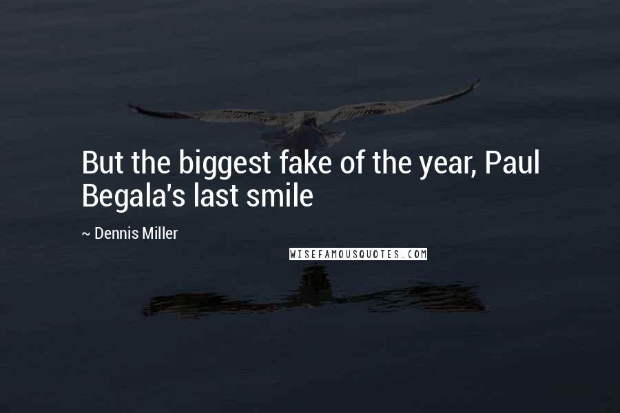 Dennis Miller Quotes: But the biggest fake of the year, Paul Begala's last smile